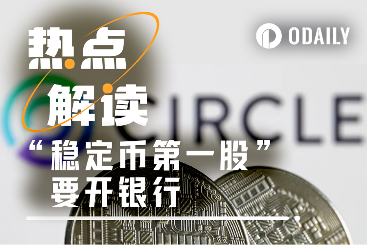 600亿美元资产自主托管，“稳定币第一股”Circle申请联邦信托银行牌照